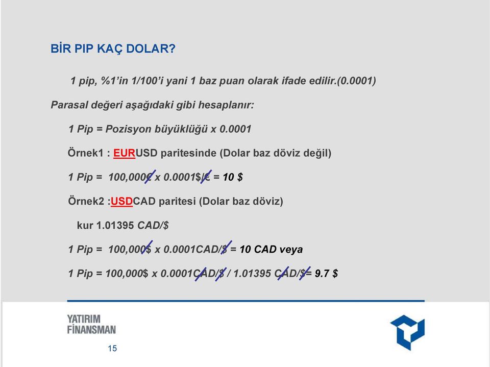 0001 Örnek1 : EURUSD paritesinde (Dolar baz döviz değil) 1 Pip = 100,000 x 0.