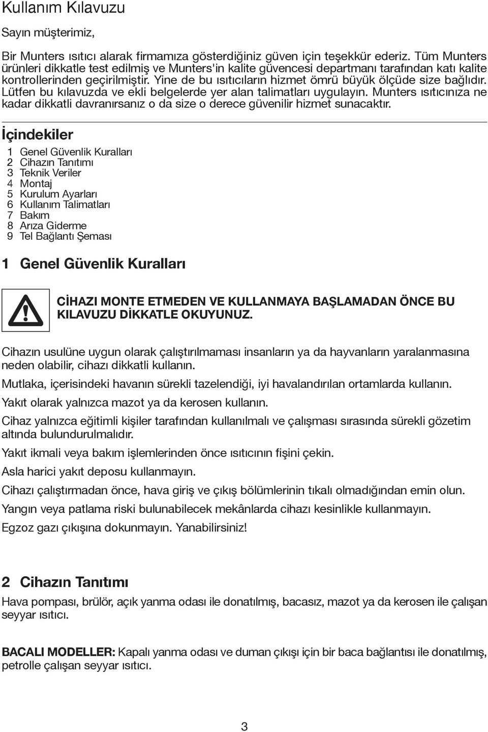 Yine de bu ısıtıcıların hizmet ömrü büyük ölçüde size bağlıdır. Lütfen bu kılavuzda ve ekli belgelerde yer alan talimatları uygulayın.