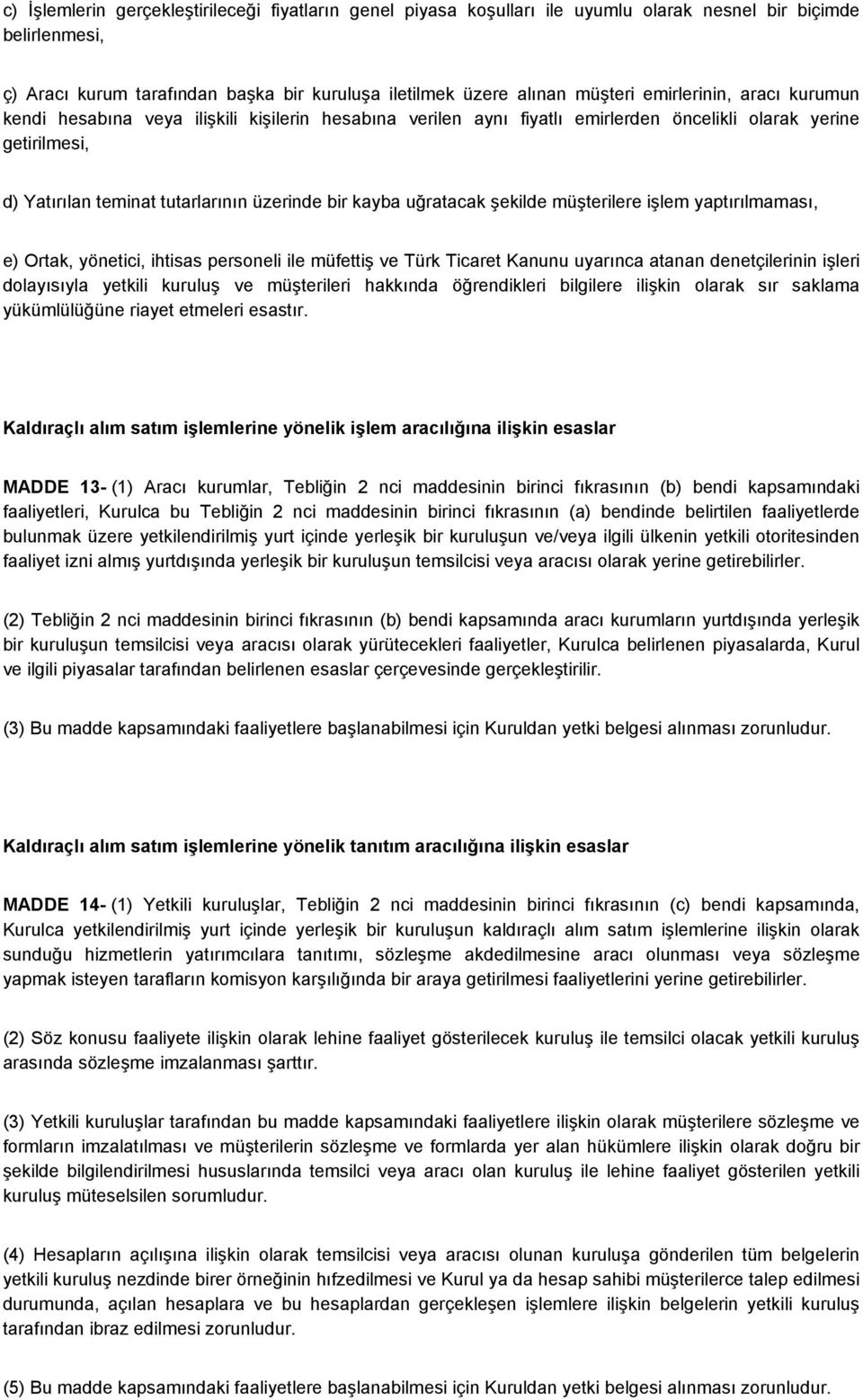 uğratacak şekilde müşterilere işlem yaptırılmaması, e) Ortak, yönetici, ihtisas personeli ile müfettiş ve Türk Ticaret Kanunu uyarınca atanan denetçilerinin işleri dolayısıyla yetkili kuruluş ve