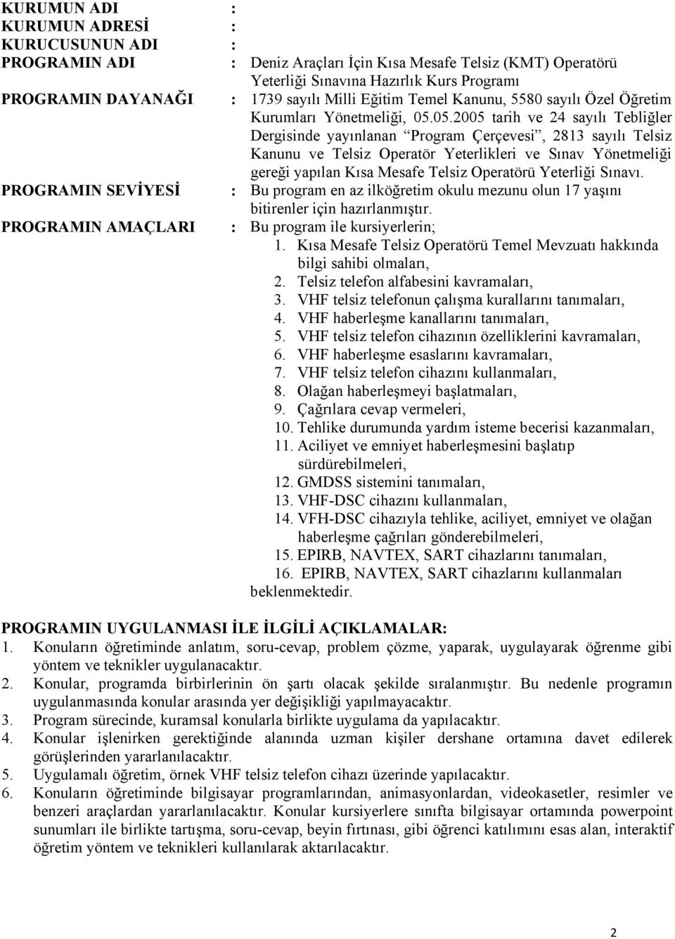 05.2005 tarih ve 24 sayılı Tebliğler Dergisinde yayınlanan Program Çerçevesi, 2813 sayılı Telsiz Kanunu ve Telsiz Operatör Yeterlikleri ve Sınav Yönetmeliği gereği yapılan Kısa Mesafe Telsiz