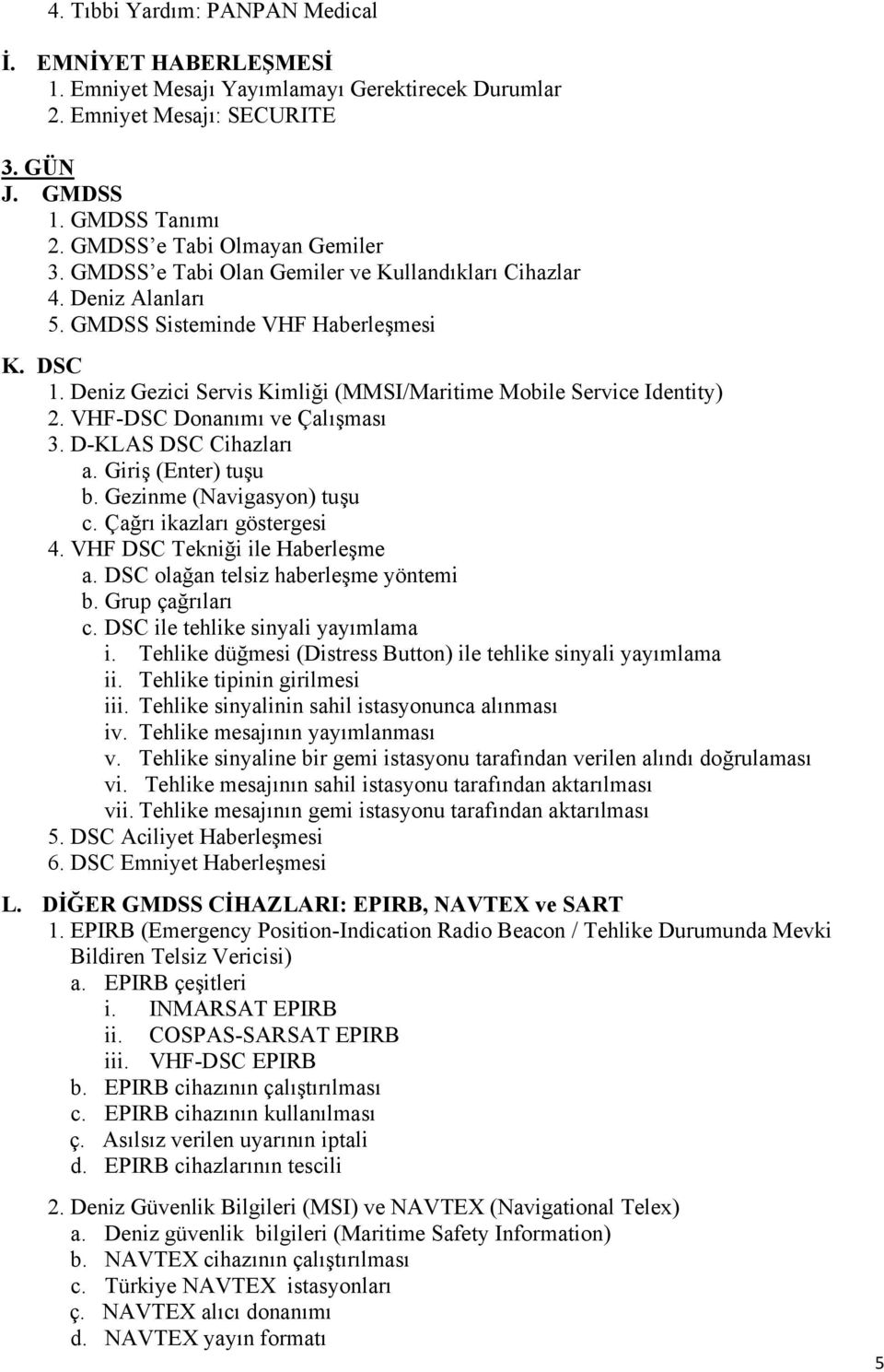 Deniz Gezici Servis Kimliği (MMSI/Maritime Mobile Service Identity) 2. VHF-DSC Donanımı ve Çalışması 3. D-KLAS DSC Cihazları a. Giriş (Enter) tuşu b. Gezinme (Navigasyon) tuşu c.