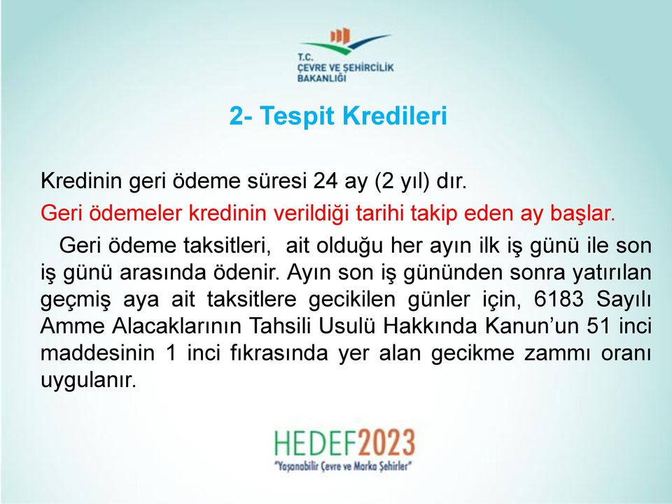 Geri ödeme taksitleri, ait olduğu her ayın ilk iş günü ile son iş günü arasında ödenir.