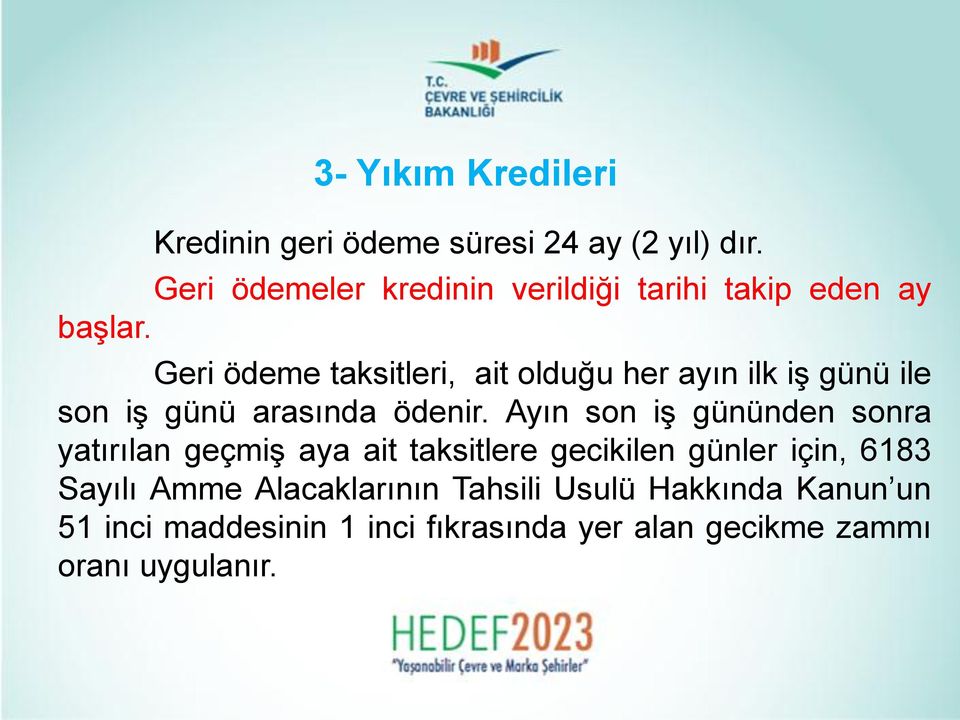 Geri ödeme taksitleri, ait olduğu her ayın ilk iş günü ile son iş günü arasında ödenir.