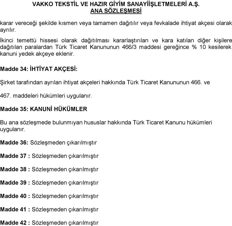 Madde 34: İHTİYAT AKÇESİ: Şirket tarafından ayrılan ihtiyat akçeleri hakkında Türk Ticaret Kanununun 466. ve 467. maddeleri hükümleri uygulanır.