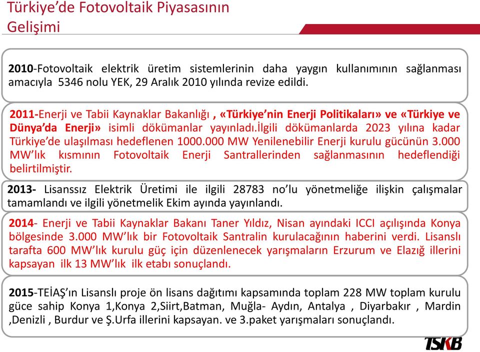 ilgili dökümanlarda 2023 yılına kadar Türkiye de ulaşılması hedeflenen 1000.000 MW Yenilenebilir Enerji kurulu gücünün 3.