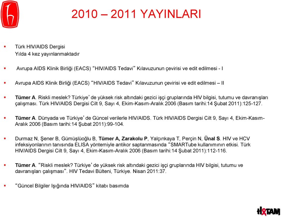 Türk HIV/AIDS Dergisi Cilt 9, Sayı 4, Ekim-Kasım-Aralık 2006 (Basım tarihi:14 Şubat 2011):125-127. Tümer A. Dünyada ve Türkiye de Güncel verilerle HIV/AIDS.