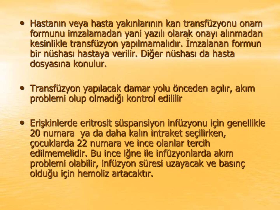 Transfüzyon yapılacak damar yolu önceden açılır, akım problemi olup olmadığı kontrol edililir Erişkinlerde eritrosit süspansiyon infüzyonu için genellikle