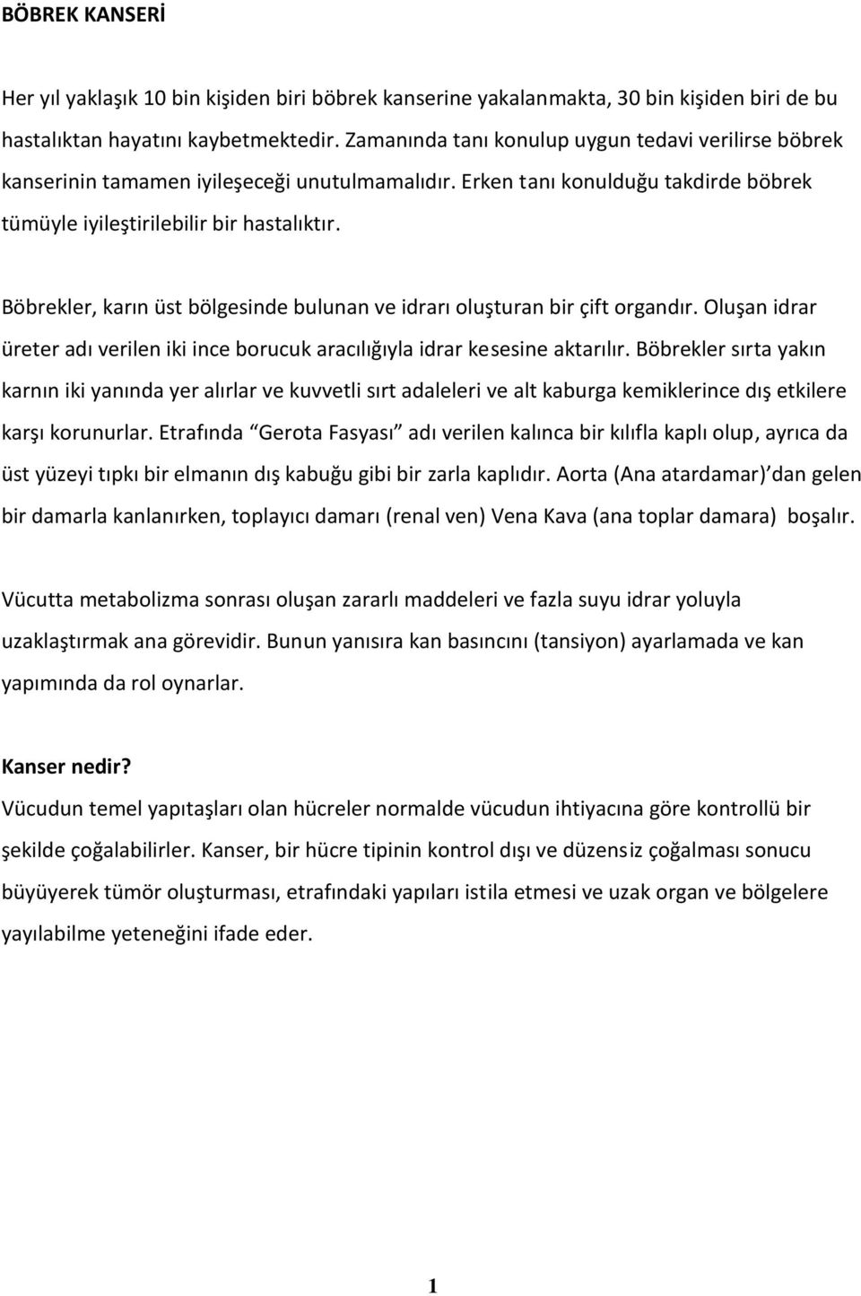 Böbrekler, karın üst bölgesinde bulunan ve idrarı oluşturan bir çift organdır. Oluşan idrar üreter adı verilen iki ince borucuk aracılığıyla idrar kesesine aktarılır.