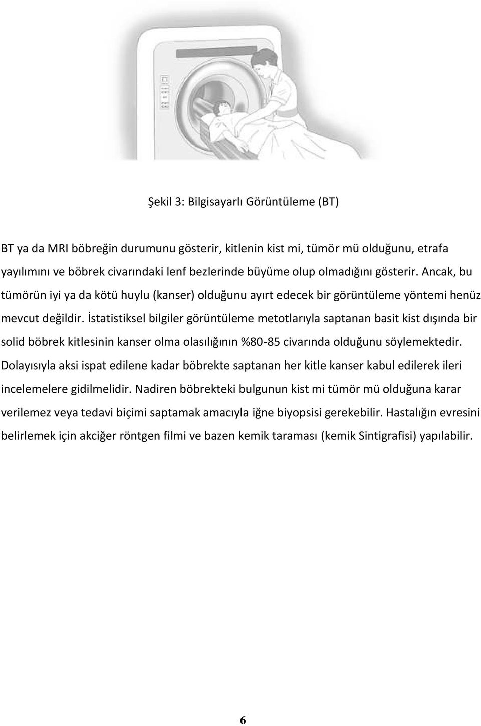 İstatistiksel bilgiler görüntüleme metotlarıyla saptanan basit kist dışında bir solid böbrek kitlesinin kanser olma olasılığının %80-85 civarında olduğunu söylemektedir.