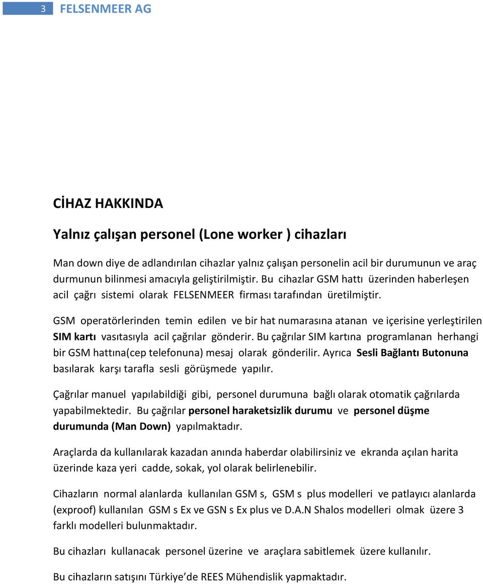 GSM operatörlerinden temin edilen ve bir hat numarasına atanan ve içerisine yerleştirilen SIM kartı vasıtasıyla acil çağrılar gönderir.