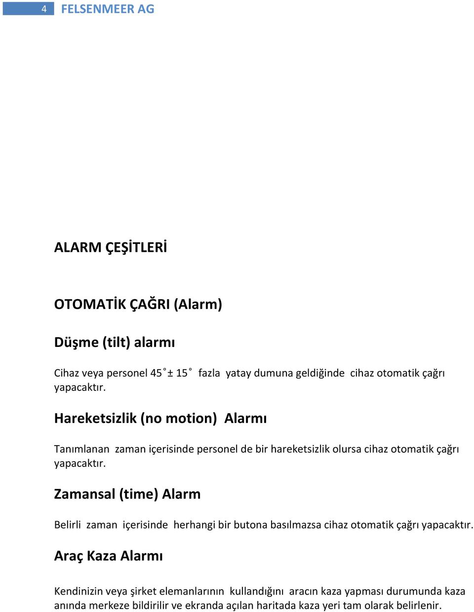 Zamansal (time) Alarm Belirli zaman içerisinde herhangi bir butona basılmazsa cihaz otomatik çağrı yapacaktır.