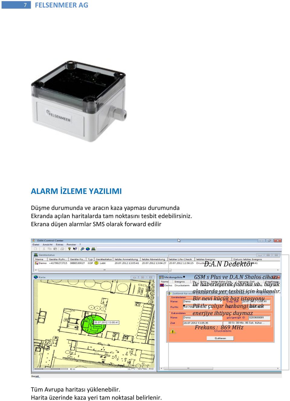 N Dedektör GSM s Plus ve D.A.N Shalos cihazı ile haberleşerek fabrika vb. büyük alanlarda yer tesbiti için kullanılır.