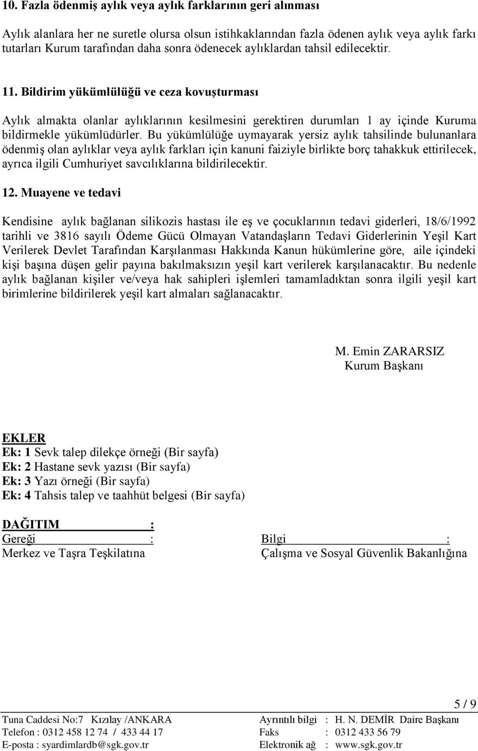 Bu yükümlülüğe uymayarak yersiz aylık tahsilinde bulunanlara ödenmiş olan aylıklar veya aylık farkları için kanuni faiziyle birlikte borç tahakkuk ettirilecek, ayrıca ilgili Cumhuriyet savcılıklarına