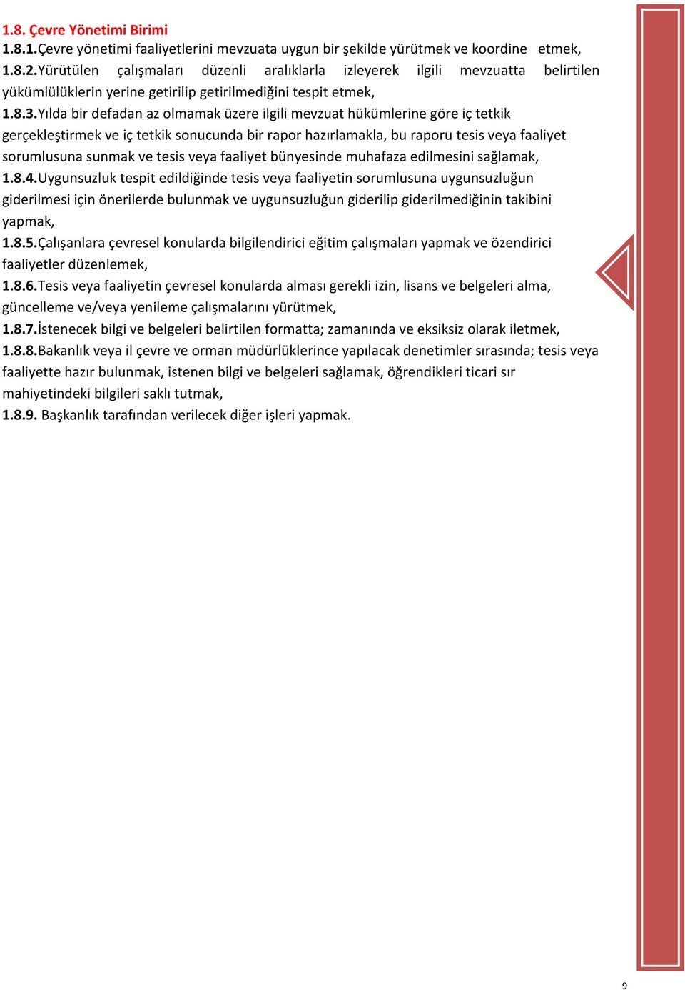 Yılda bir defadan az olmamak üzere ilgili mevzuat hükümlerine göre iç tetkik gerçekleştirmek ve iç tetkik sonucunda bir rapor hazırlamakla, bu raporu tesis veya faaliyet sorumlusuna sunmak ve tesis