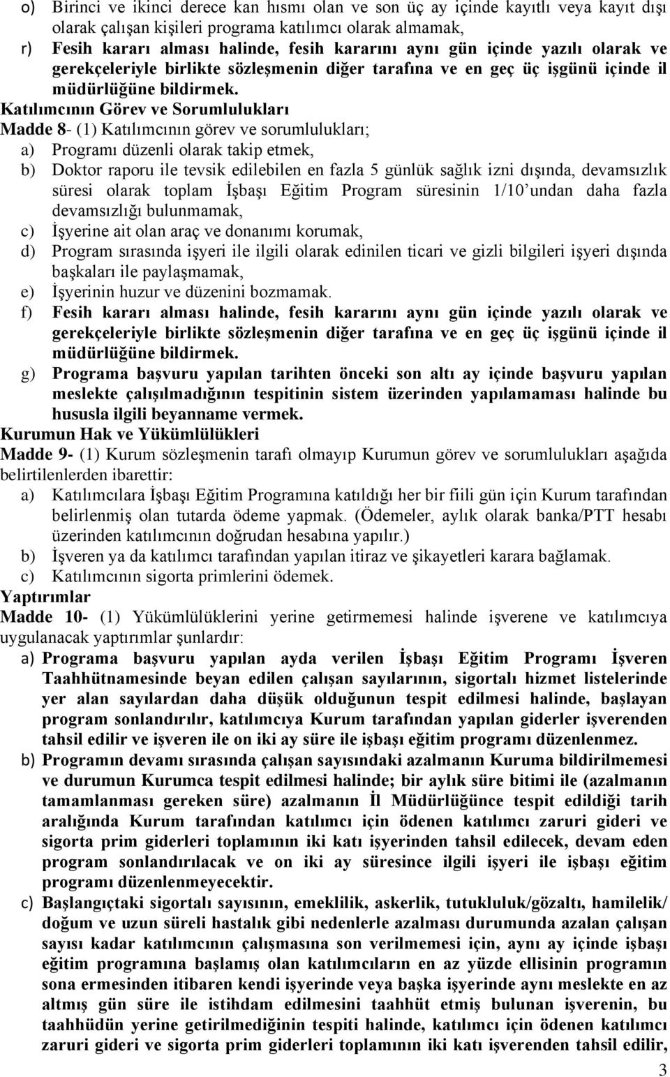 Katılımcının Görev ve Sorumlulukları Madde 8- (1) Katılımcının görev ve sorumlulukları; a) Programı düzenli olarak takip etmek, b) Doktor raporu ile tevsik edilebilen en fazla 5 günlük sağlık izni