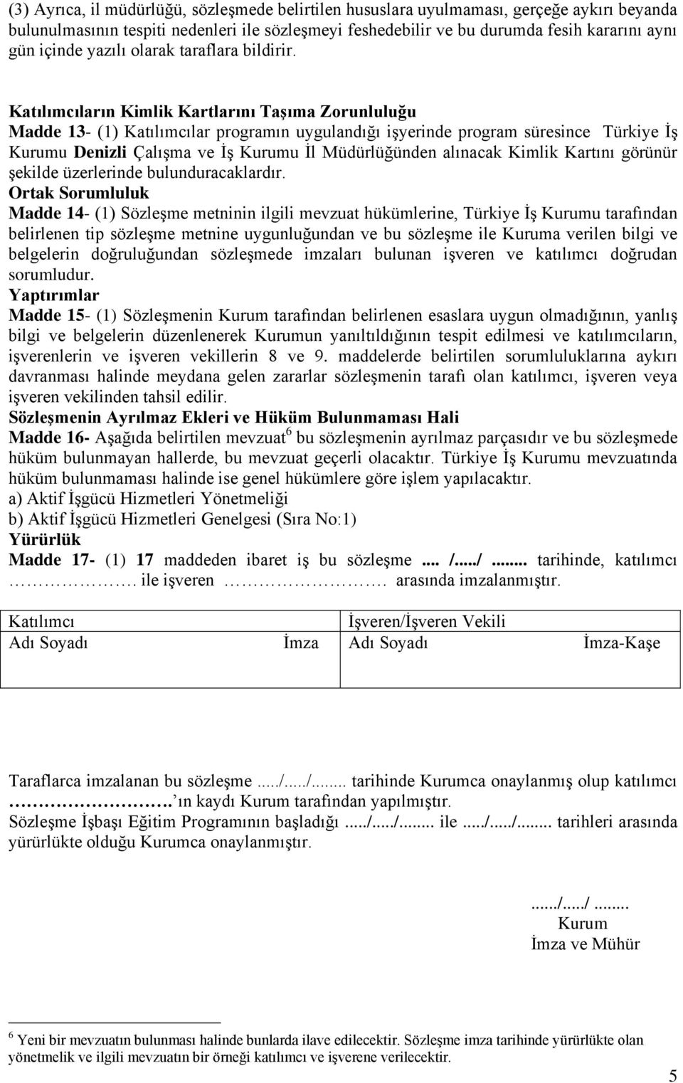 Katılımcıların Kimlik Kartlarını Taşıma Zorunluluğu Madde 13- (1) Katılımcılar programın uygulandığı işyerinde program süresince Türkiye İş Kurumu Denizli Çalışma ve İş Kurumu İl Müdürlüğünden