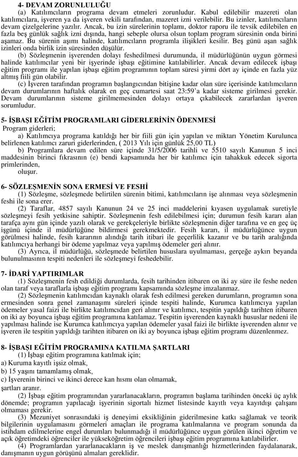 Ancak, bu izin sürelerinin toplamı, doktor raporu ile tevsik edilebilen en fazla beş günlük sağlık izni dışında, hangi sebeple olursa olsun toplam program süresinin onda birini aşamaz.