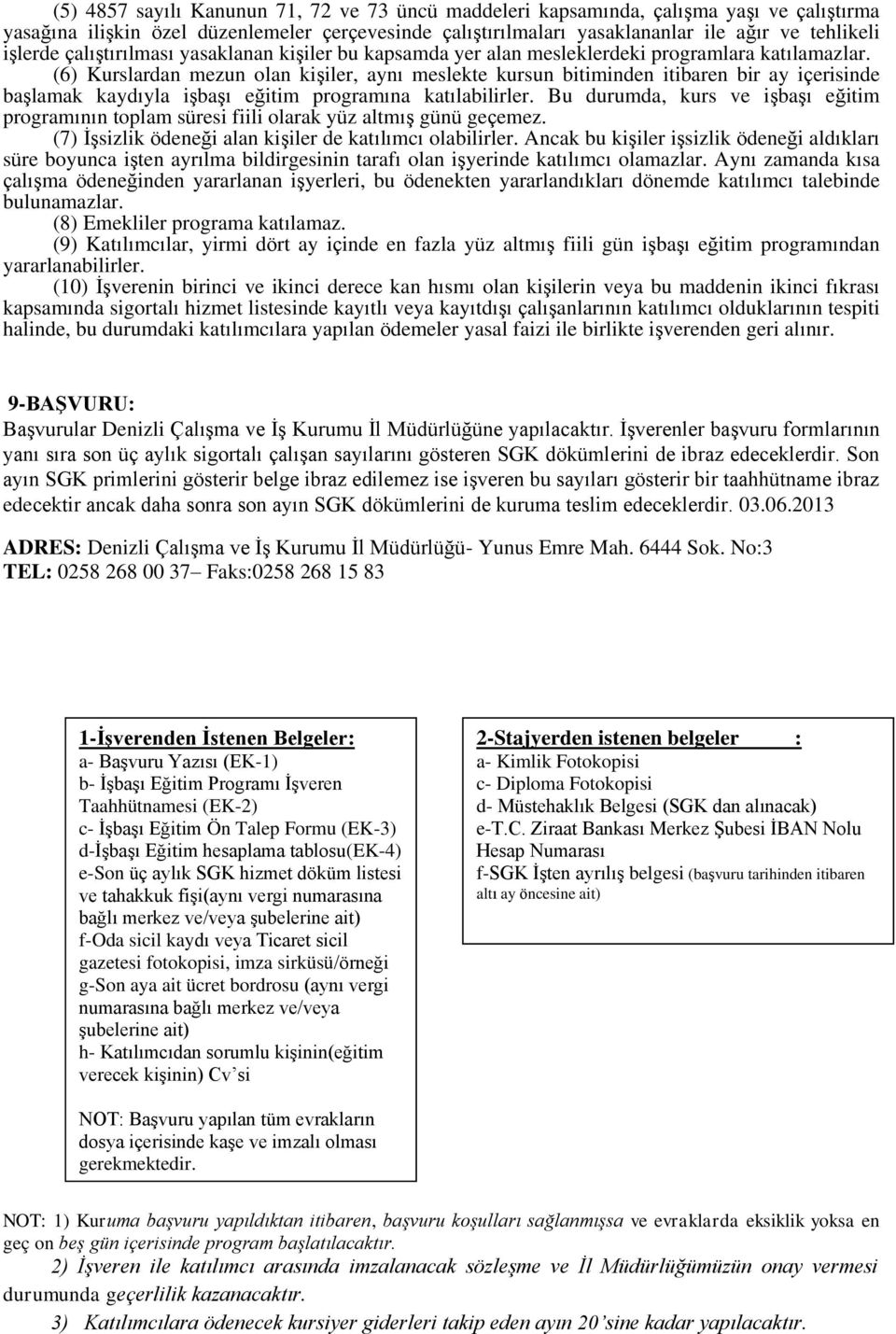 (6) Kurslardan mezun olan kişiler, aynı meslekte kursun bitiminden itibaren bir ay içerisinde başlamak kaydıyla işbaşı eğitim programına katılabilirler.