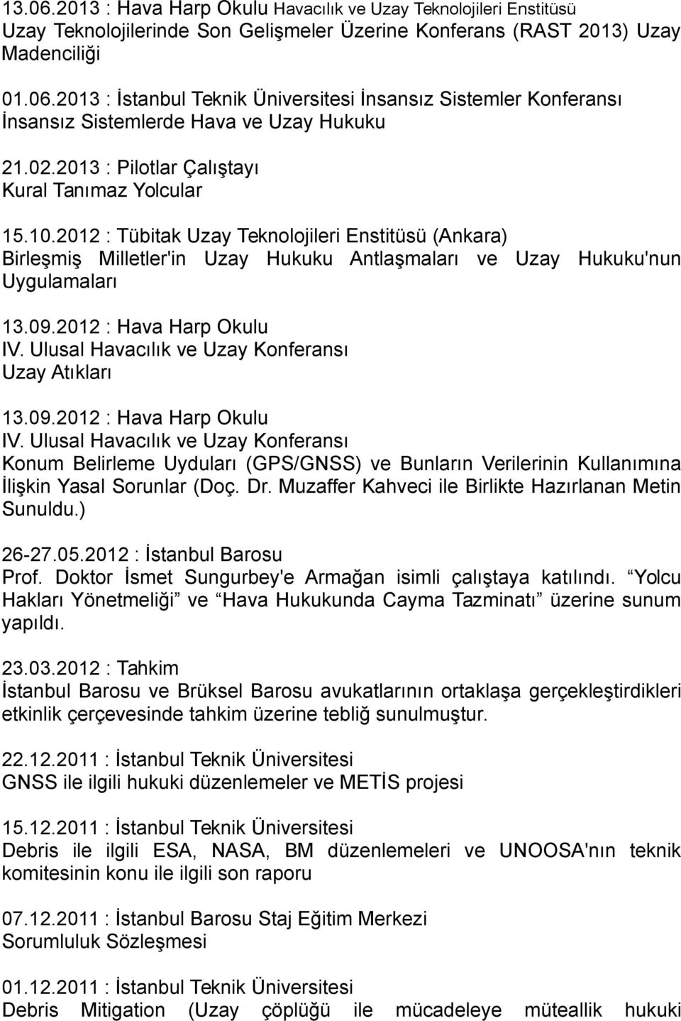 2012 : Hava Harp Okulu IV. Ulusal Havacılık ve Uzay Konferansı Uzay Atıkları 13.09.2012 : Hava Harp Okulu IV. Ulusal Havacılık ve Uzay Konferansı Konum Belirleme Uyduları (GPS/GNSS) ve Bunların Verilerinin Kullanımına İlişkin Yasal Sorunlar (Doç.