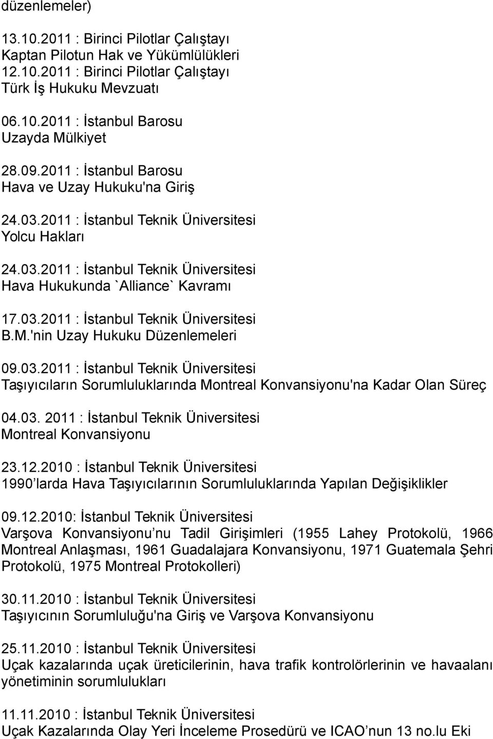 M.'nin Uzay Hukuku Düzenlemeleri 09.03.2011 : İstanbul Teknik Üniversitesi Taşıyıcıların Sorumluluklarında Montreal Konvansiyonu'na Kadar Olan Süreç 04.03. 2011 : İstanbul Teknik Üniversitesi Montreal Konvansiyonu 23.