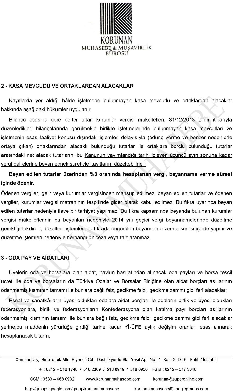 dışındaki işlemleri dolayısıyla (ödünç verme ve benzer nedenlerle ortaya çıkan) ortaklarından alacaklı bulunduğu tutarlar ile ortaklara borçlu bulunduğu tutarlar arasındaki net alacak tutarlarını bu