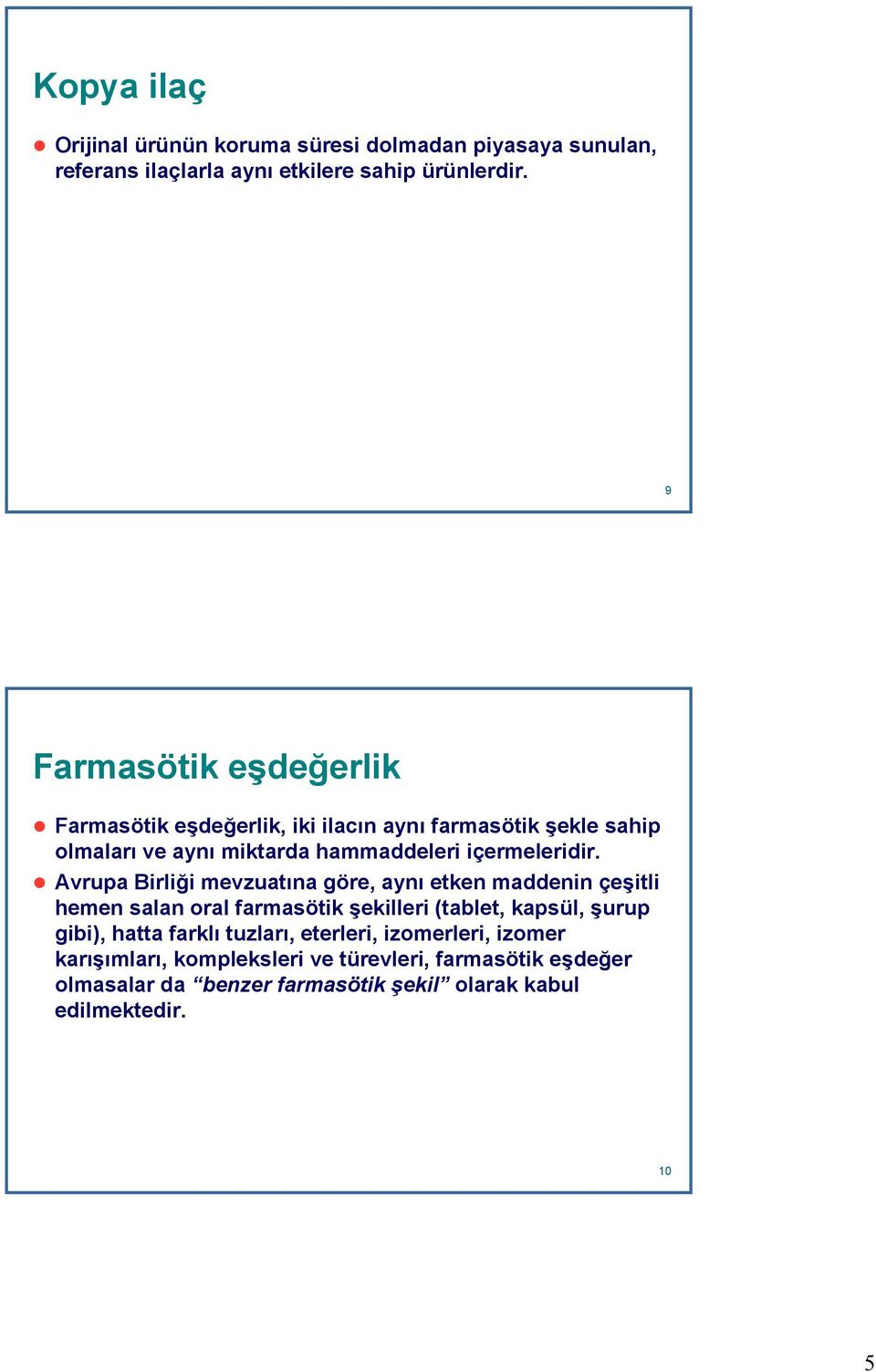 Avrupa Birliği mevzuatına göre, aynı etken maddenin çeşitli hemen salan oral farmasötik şekilleri (tablet, kapsül, şurup gibi), hatta farklı