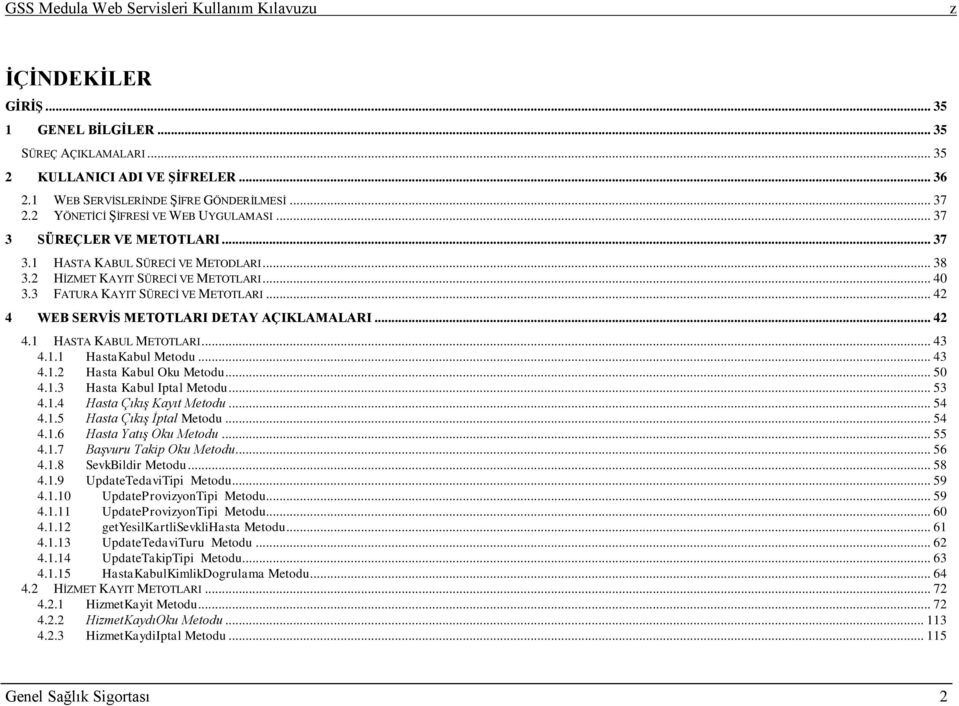 .. 42 4 WEB SERVĠS METOTLARI DETAY AÇIKLAMALARI... 42 4.1 HASTA KABUL METOTLARI... 43 4.1.1 HastaKabul Metodu... 43 4.1.2 Hasta Kabul Oku Metodu... 50 4.1.3 Hasta Kabul Iptal Metodu... 53 4.1.4 Hasta Çıkış Kayıt Metodu.