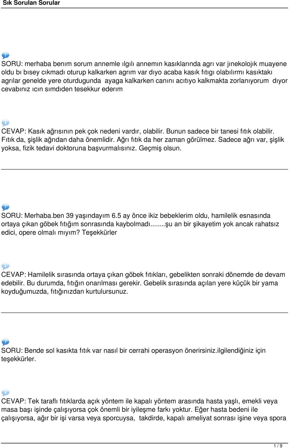 Bunun sadece bir tanesi fıtık olabilir. Fıtık da, şişlik ağrıdan daha önemlidir. Ağrı fıtık da her zaman görülmez. Sadece ağrı var, şişlik yoksa, fizik tedavi doktoruna başvurmalısınız. Geçmiş olsun.