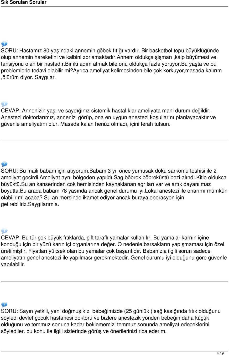 ayrıca ameliyat kelimesinden bile çok korkuyor,masada kalırım,ölürüm diyor. Saygılar. CEVAP: Annenizin yaşı ve saydığınız sistemik hastalıklar ameliyata mani durum değildir.