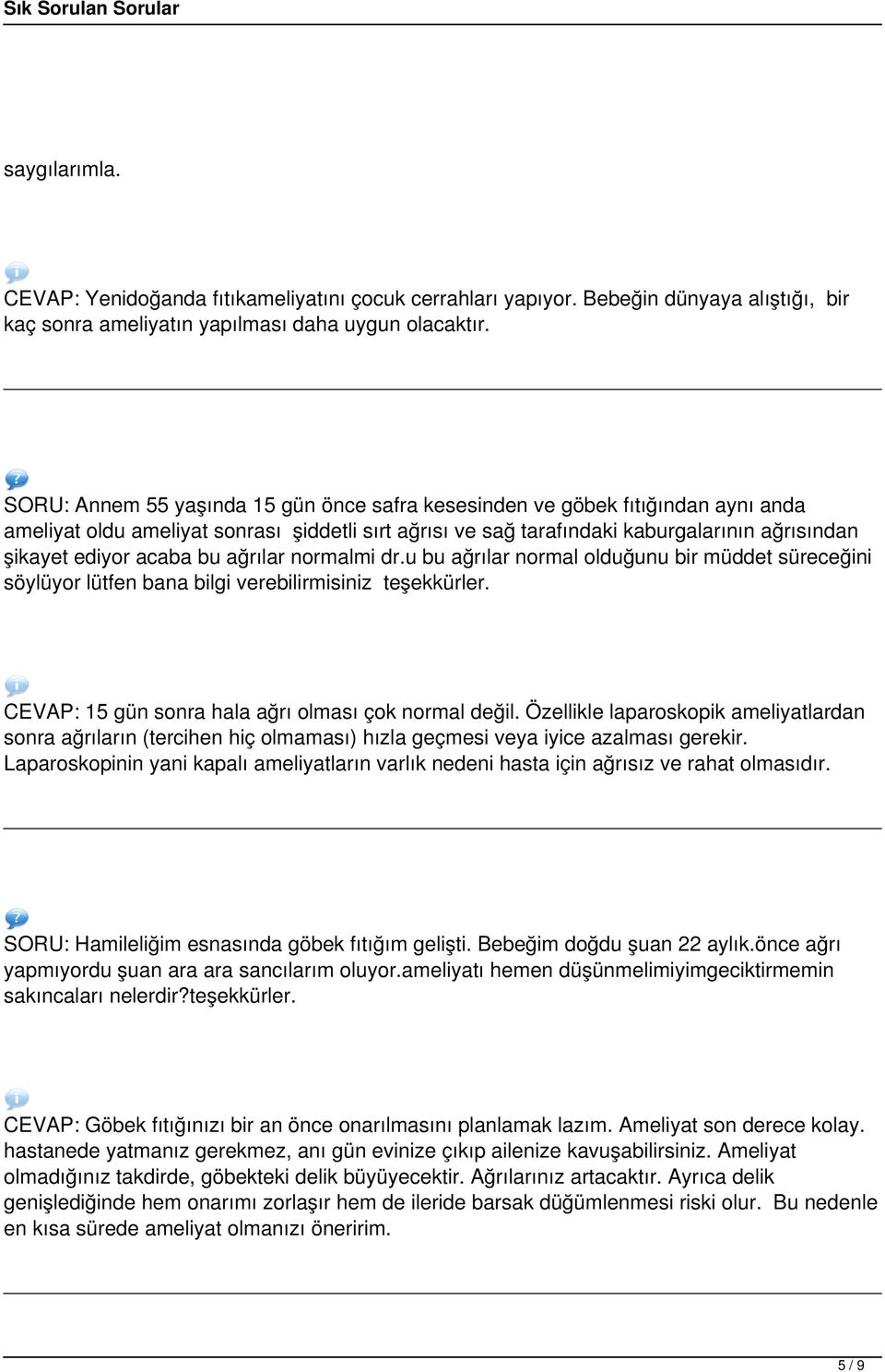 bu ağrılar normalmi dr.u bu ağrılar normal olduğunu bir müddet süreceğini söylüyor lütfen bana bilgi verebilirmisiniz teşekkürler. CEVAP: 15 gün sonra hala ağrı olması çok normal değil.