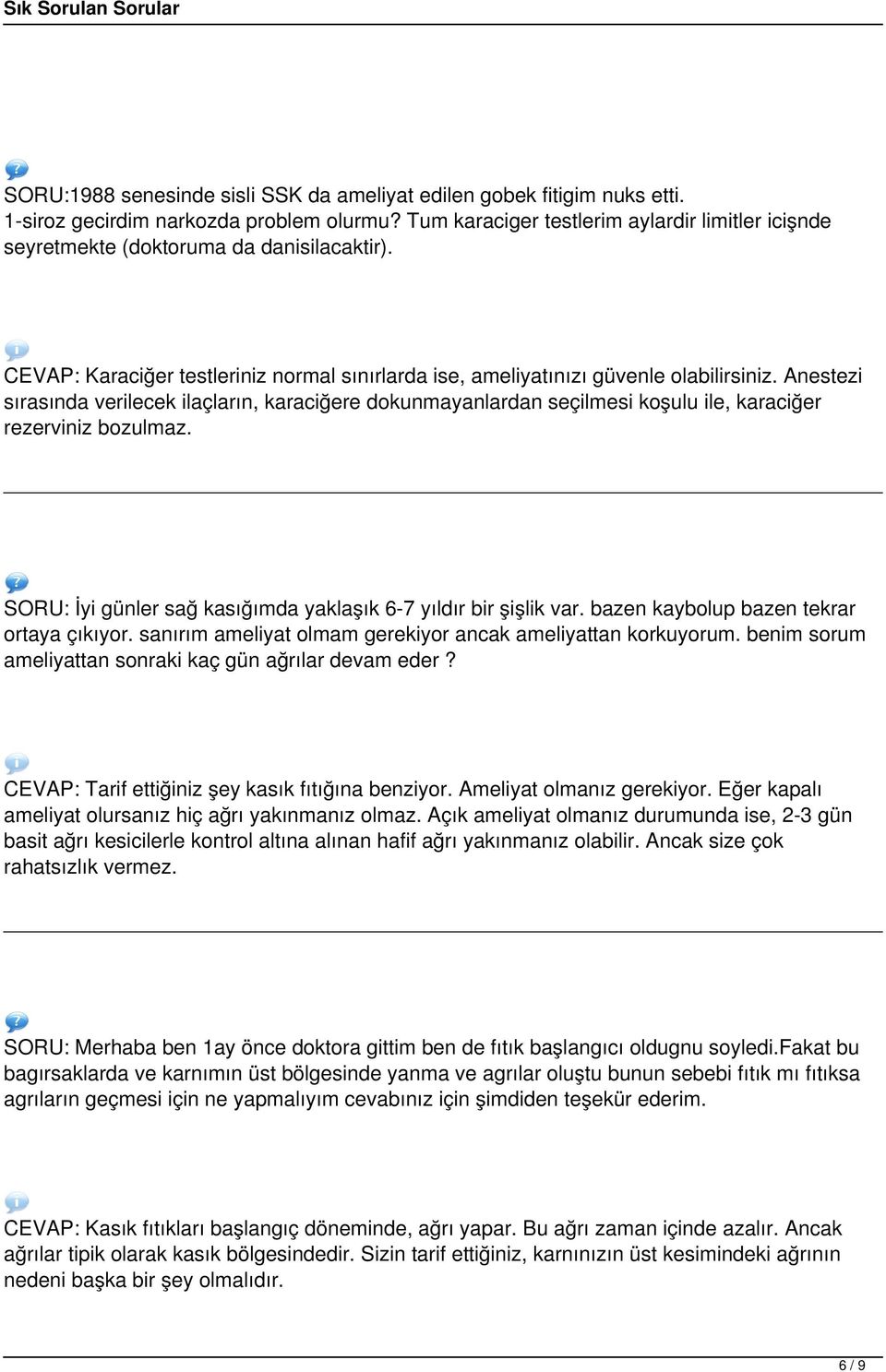 Anestezi sırasında verilecek ilaçların, karaciğere dokunmayanlardan seçilmesi koşulu ile, karaciğer rezerviniz bozulmaz. SORU: İyi günler sağ kasığımda yaklaşık 6-7 yıldır bir şişlik var.