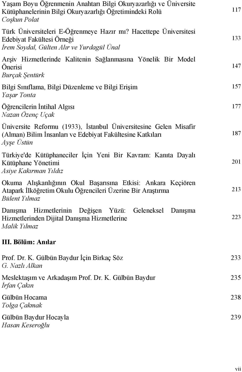 Düzenleme ve Bilgi Erişim Yaşar Tonta Öğrencilerin İntihal Algısı Nazan Özenç Uçak Üniversite Reformu (1933), İstanbul Üniversitesine Gelen Misafir (Alman) Bilim İnsanları ve Edebiyat Fakültesine