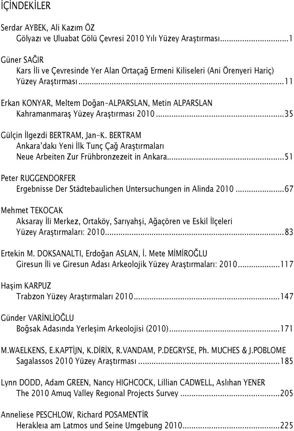 ..11 Erkan Konyar, Meltem Doğan-Alparslan, Metin Alparslan Kahramanmaraş Yüzey Araştırması 2010...35 Gülçin İlgezdi Bertram, Jan-K.