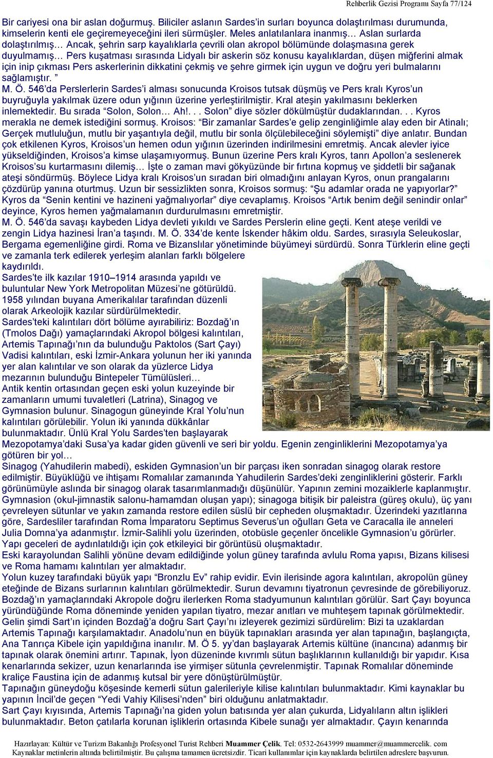 konusu kayalıklardan, düşen miğferini almak için inip çıkması Pers askerlerinin dikkatini çekmiş ve şehre girmek için uygun ve doğru yeri bulmalarını sağlamıştır. M. Ö.