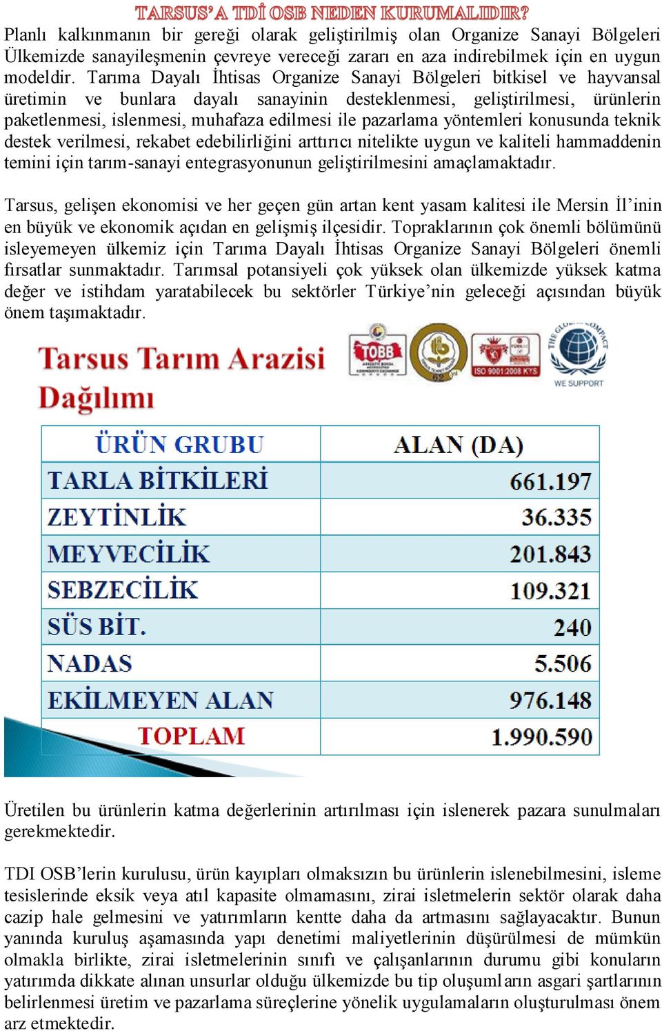 pazarlama yöntemleri konusunda teknik destek verilmesi, rekabet edebilirliğini arttırıcı nitelikte uygun ve kaliteli hammaddenin temini için tarım-sanayi entegrasyonunun geliştirilmesini