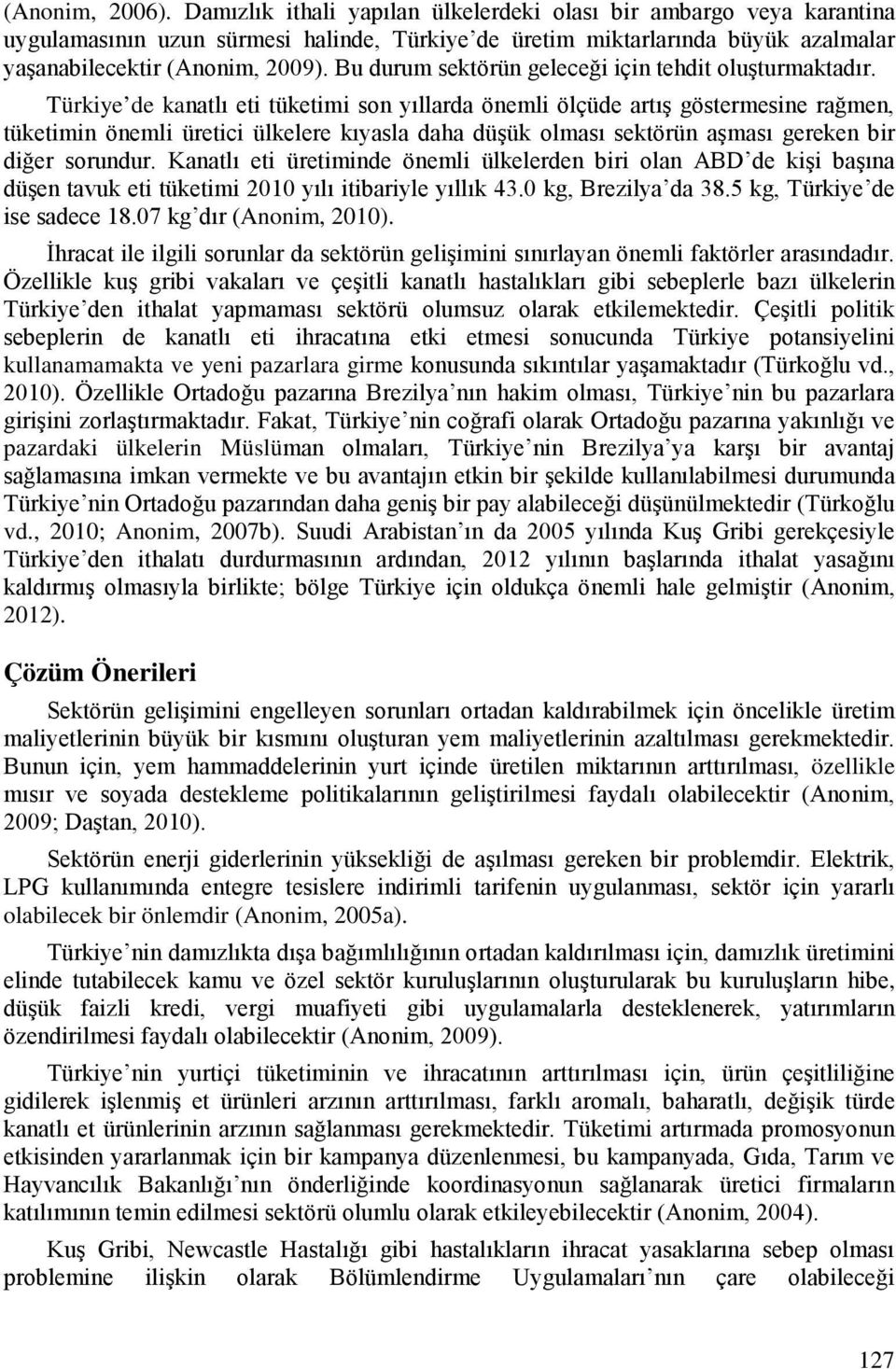 Türkiye de kanatlı eti tüketimi son yıllarda önemli ölçüde artış göstermesine rağmen, tüketimin önemli üretici ülkelere kıyasla daha düşük olması sektörün aşması gereken bir diğer sorundur.