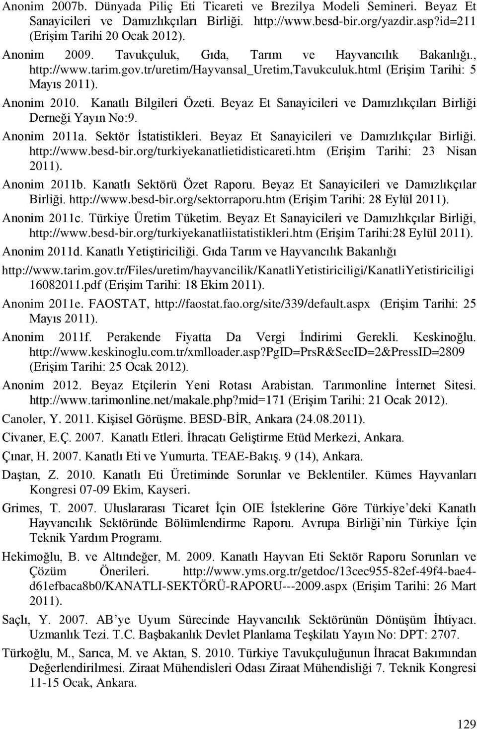 Beyaz Et Sanayicileri ve Damızlıkçıları Birliği Derneği Yayın No:9. Anonim 211a. Sektör İstatistikleri. Beyaz Et Sanayicileri ve Damızlıkçılar Birliği. http://www.besd-bir.