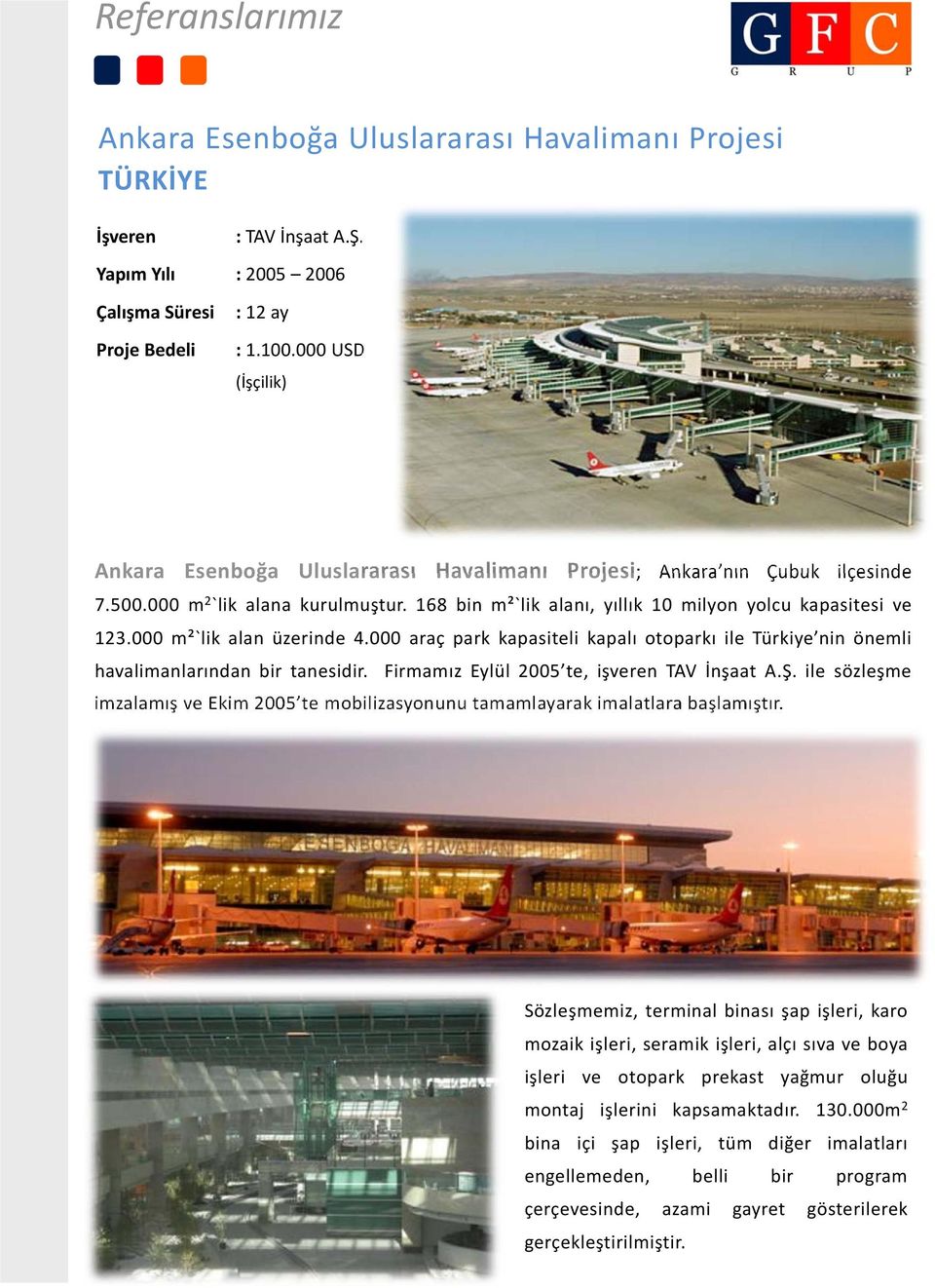 000 m²`lik alan üzerinde 4.000 araç park kapasiteli kapalı otoparkı ile Türkiye nin önemli havalimanlarından bir tanesidir. Firmamız Eylül 2005 te, işveren TAV İnşaat A.Ş.
