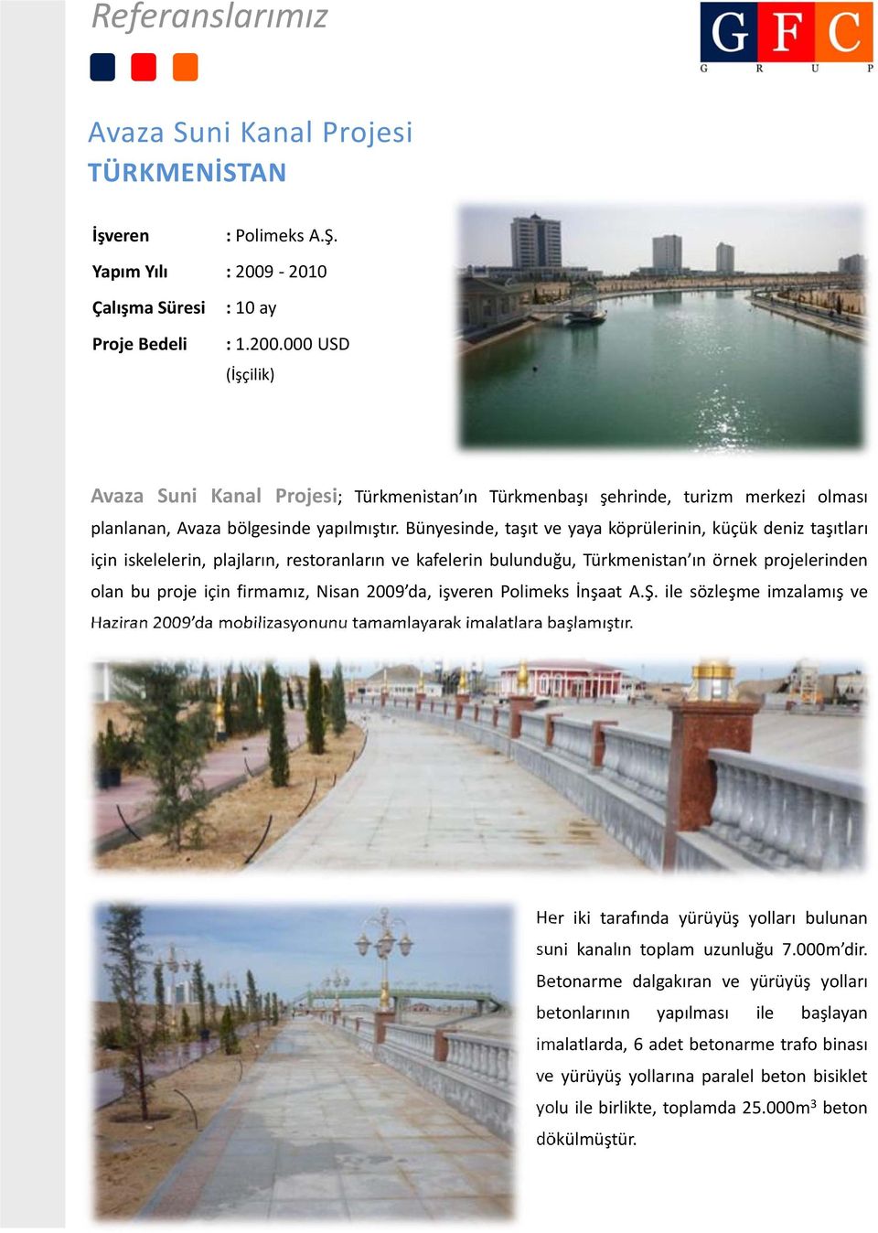 Bünyesinde, taşıt ve yaya köprülerinin, küçük deniz taşıtları için iskelelerin, plajların, restoranların ve kafelerin bulunduğu, Türkmenistan ın örnek projelerinden olan bu proje için firmamız, Nisan