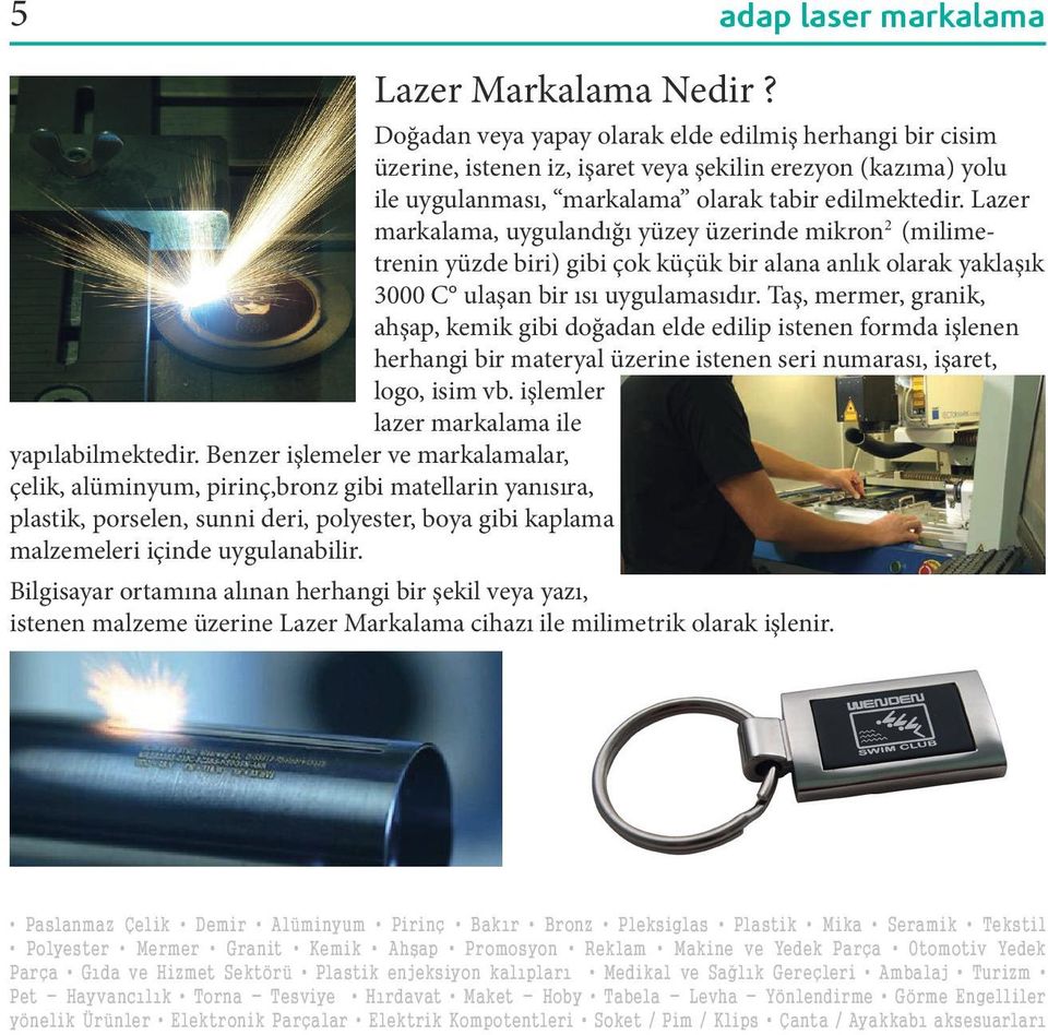 Lazer markalama, uygulandığı yüzey üzerinde mikron 2 (milimetrenin yüzde biri) gibi çok küçük bir alana anlık olarak yaklaşık 3000 C ulaşan bir ısı uygulamasıdır.