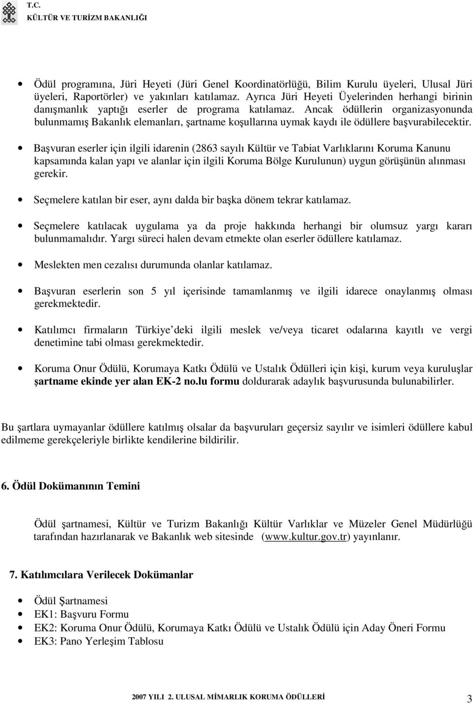 Ancak ödüllerin organizasyonunda bulunmamış Bakanlık elemanları, şartname koşullarına uymak kaydı ile ödüllere başvurabilecektir.