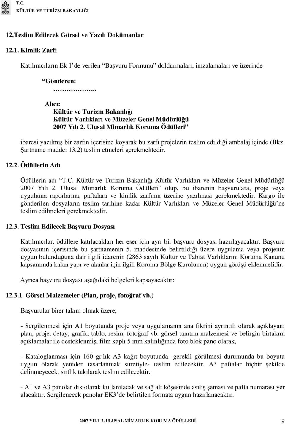 Ulusal Mimarlık Koruma Ödülleri ibaresi yazılmış bir zarfın içerisine koyarak bu zarfı projelerin teslim edildiği ambalaj içinde (Bkz. Şartname madde: 13.2) teslim etmeleri gerekmektedir. 12.2. Ödüllerin Adı Ödüllerin adı T.