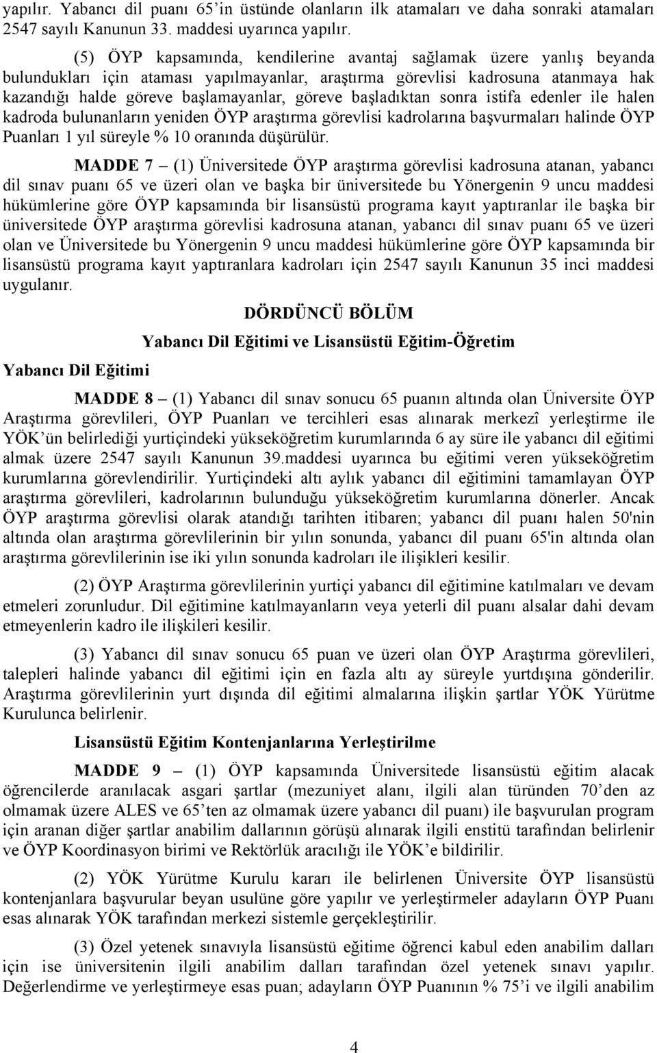 başladıktan sonra istifa edenler ile halen kadroda bulunanların yeniden ÖYP araştırma görevlisi kadrolarına başvurmaları halinde ÖYP Puanları 1 yıl süreyle % 10 oranında düşürülür.