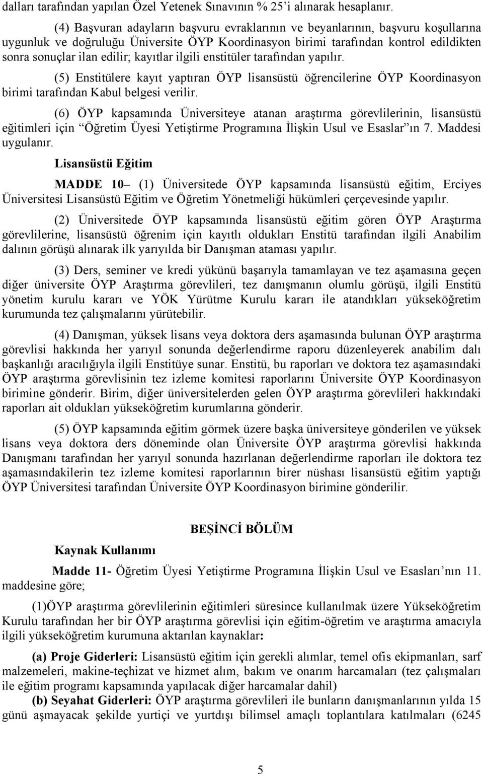 kayıtlar ilgili enstitüler tarafından yapılır. (5) Enstitülere kayıt yaptıran ÖYP lisansüstü öğrencilerine ÖYP Koordinasyon birimi tarafından Kabul belgesi verilir.