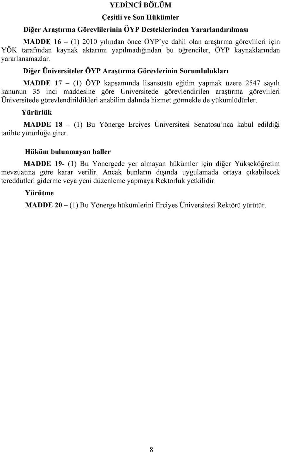 Diğer Üniversiteler ÖYP Araştırma Görevlerinin Sorumlulukları MADDE 17 (1) ÖYP kapsamında lisansüstü eğitim yapmak üzere 2547 sayılı kanunun 35 inci maddesine göre Üniversitede görevlendirilen