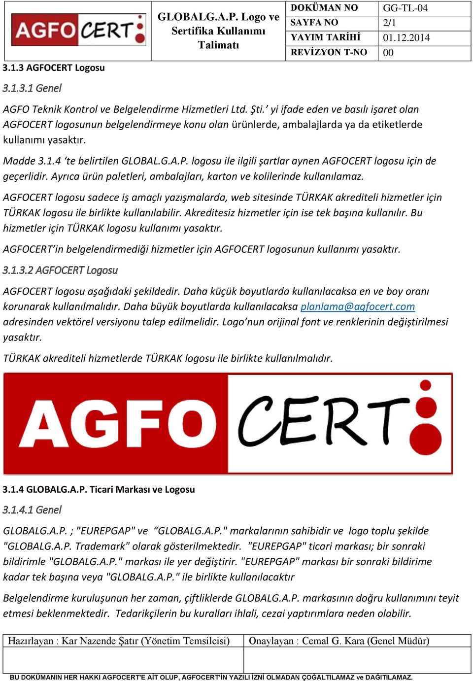 logosu ile ilgili şartlar aynen AGFOCERT logosu için de geçerlidir. Ayrıca ürün paletleri, ambalajları, karton ve kolilerinde kullanılamaz.