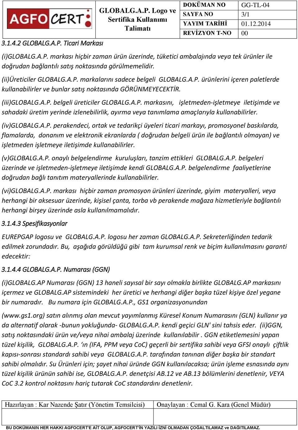 A.P. markasını, işletmeden-işletmeye iletişimde ve sahadaki üretim yerinde izlenebilirlik, ayırma veya tanımlama amaçlarıyla kullanabilirler. (iv)globalg.a.p.