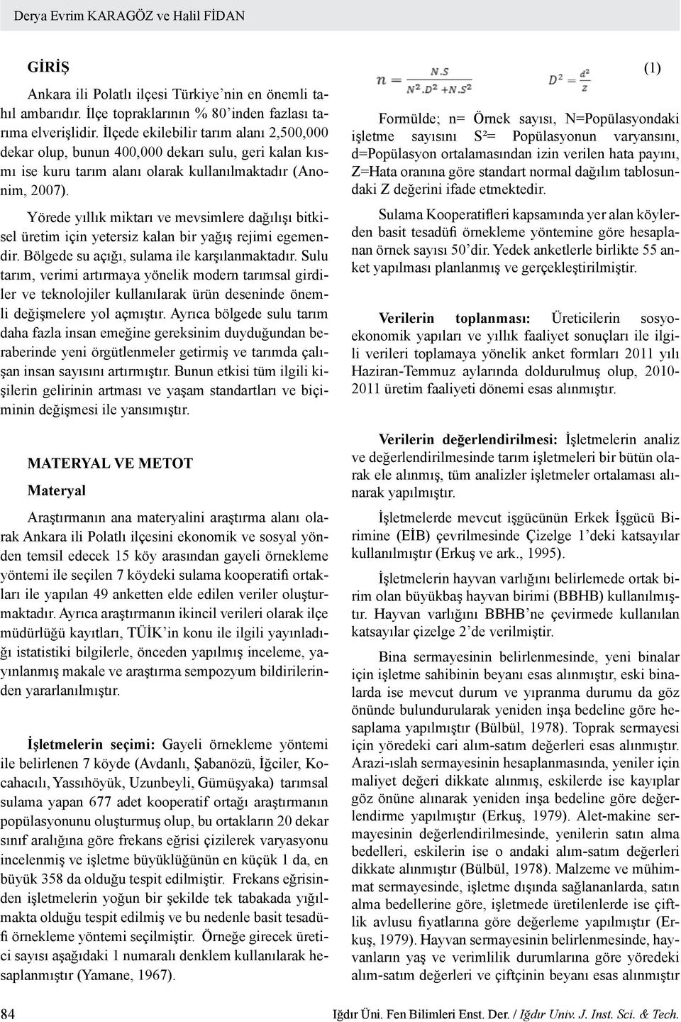 Yörede yıllık miktarı ve mevsimlere dağılışı bitkisel üretim için yetersiz kalan bir yağış rejimi egemendir. Bölgede su açığı, sulama ile karşılanmaktadır.