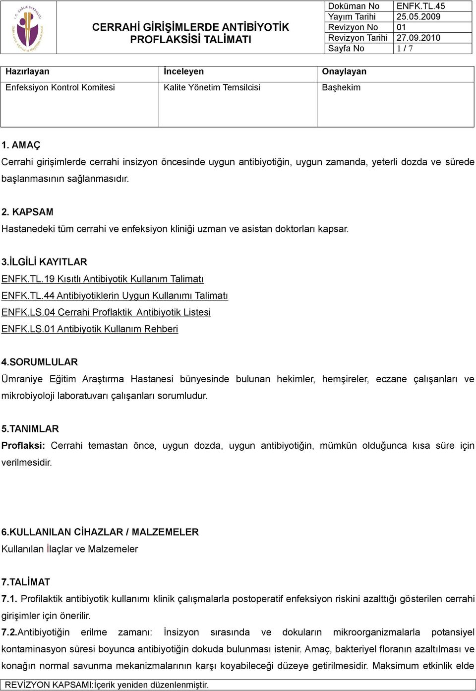 KAPSAM Hastanedeki tüm cerrahi ve enfeksiyon kliniği uzman ve asistan doktorları kapsar. 3.İLGİLİ KAYITLAR ENFK.TL.19 Kısıtlı Antibiyotik Kullanım Talimatı ENFK.TL.44 Antibiyotiklerin Uygun Kullanımı Talimatı ENFK.