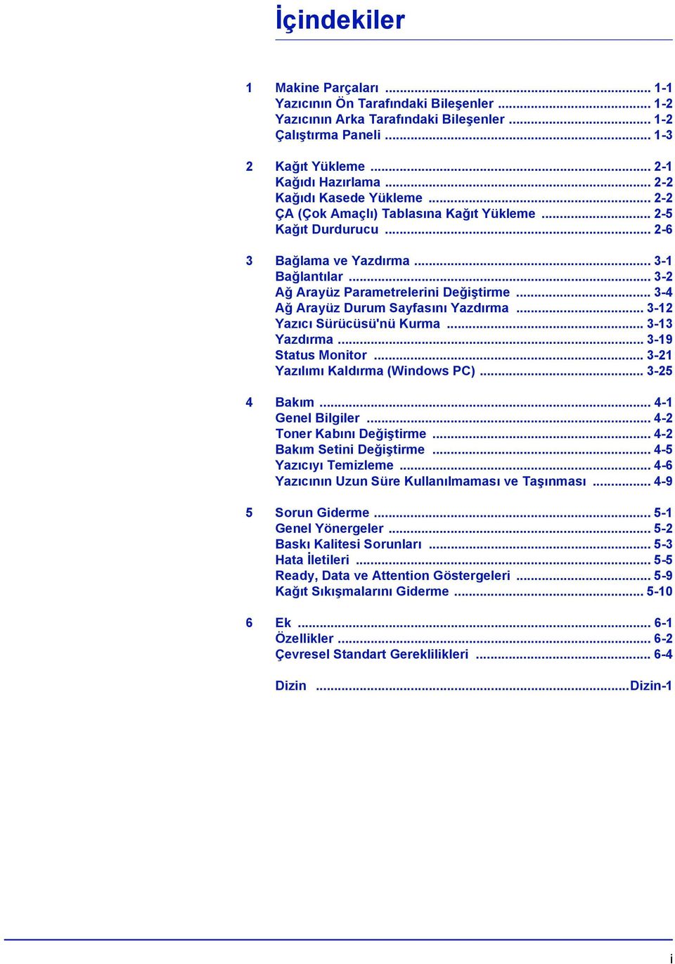 .. 3-4 Ağ Arayüz Durum Sayfasını Yazdırma... 3-12 Yazıcı Sürücüsü'nü Kurma... 3-13 Yazdırma... 3-19 Status Monitor... 3-21 Yazılımı Kaldırma (Windows PC)... 3-25 4 Bakım... 4-1 Genel Bilgiler.